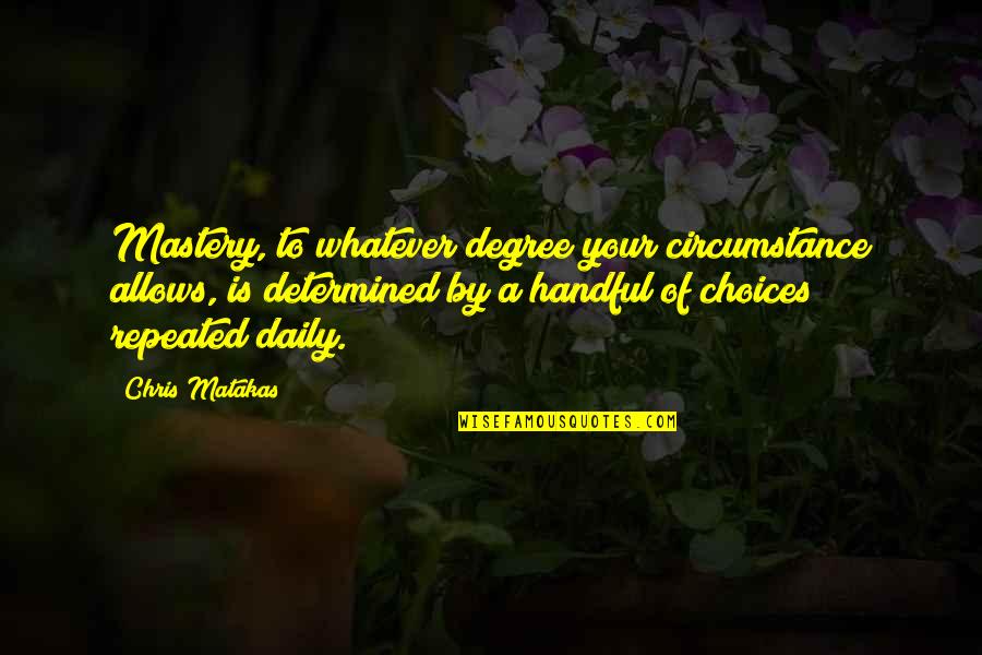 Secret Life Of Bees Rosaleen Quotes By Chris Matakas: Mastery, to whatever degree your circumstance allows, is