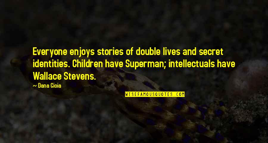 Secret Lives Quotes By Dana Gioia: Everyone enjoys stories of double lives and secret