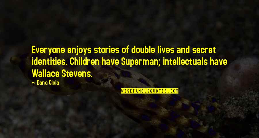 Secret Lives Quotes By Dana Gioia: Everyone enjoys stories of double lives and secret Secret Lives Quotes By Dana Gioia: Everyone enjoys stories of double lives and secret