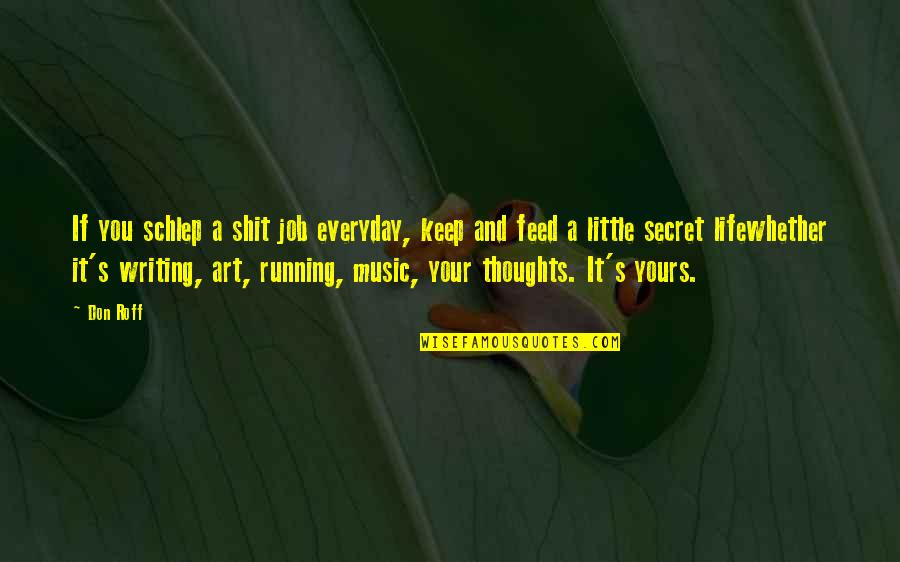 Secret Lives Quotes By Don Roff: If you schlep a shit job everyday, keep Secret Lives Quotes By Don Roff: If you schlep a shit job everyday, keep