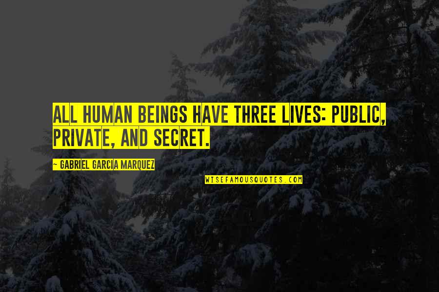 Secret Lives Quotes By Gabriel Garcia Marquez: All human beings have three lives: public, private, Secret Lives Quotes By Gabriel Garcia Marquez: All human beings have three lives: public, private,