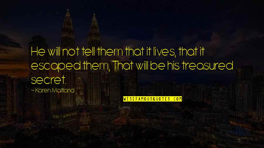 Secret Lives Quotes By Karen Maitland: He will not tell them that it lives, Secret Lives Quotes By Karen Maitland: He will not tell them that it lives,