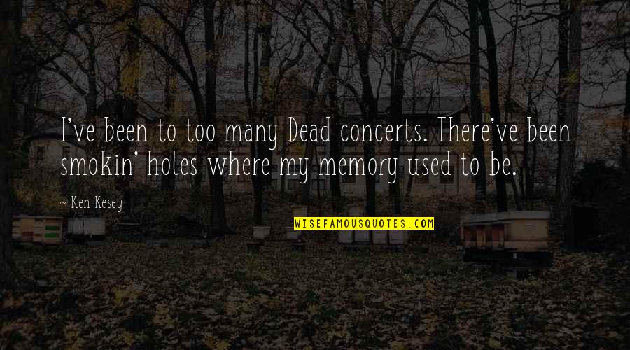 Secret Lives Quotes By Ken Kesey: I've been to too many Dead concerts. There've Secret Lives Quotes By Ken Kesey: I've been to too many Dead concerts. There've