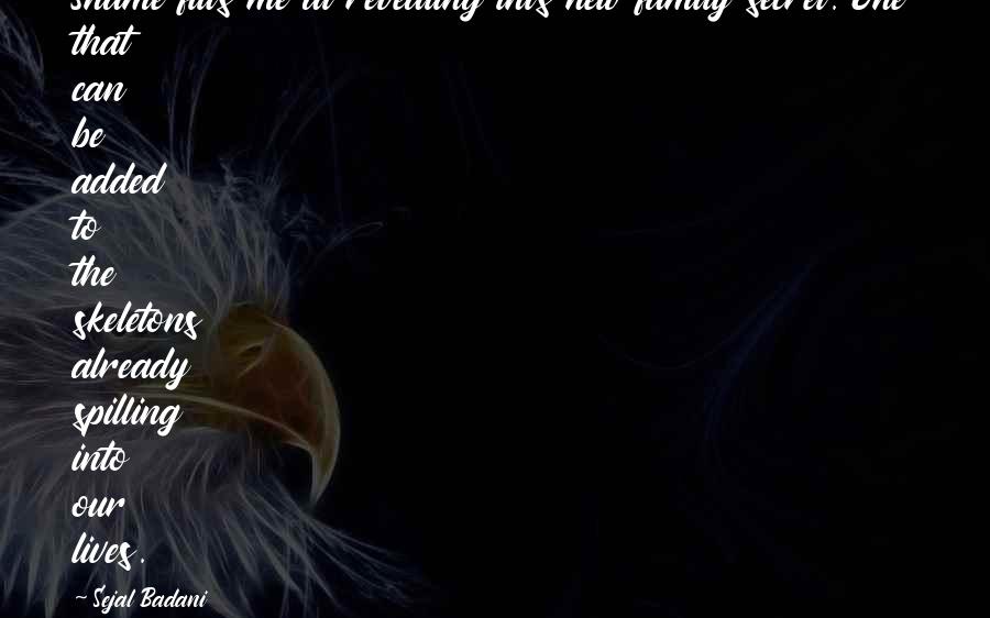 Secret Lives Quotes By Sejal Badani: Shame fills me at revealing this new family Secret Lives Quotes By Sejal Badani: Shame fills me at revealing this new family