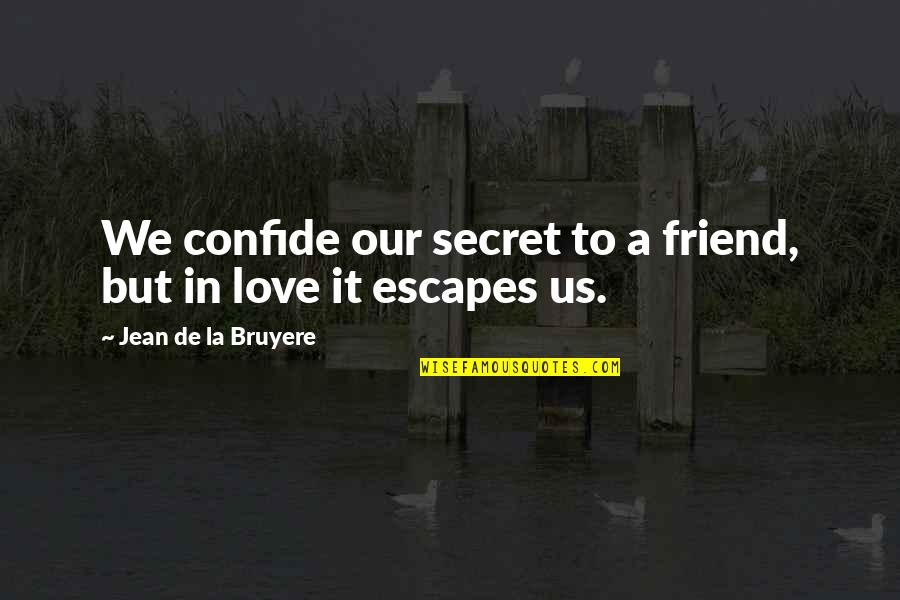 Secret Love For A Friend Quotes By Jean De La Bruyere: We confide our secret to a friend, but