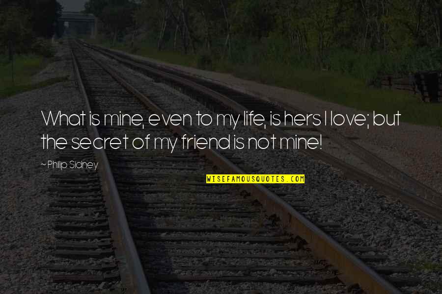 Secret Love For A Friend Quotes By Philip Sidney: What is mine, even to my life, is