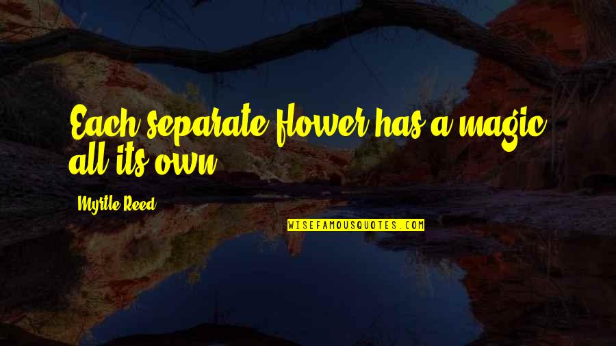 Secret Love Relationship Quotes By Myrtle Reed: Each separate flower has a magic all its Secret Love Relationship Quotes By Myrtle Reed: Each separate flower has a magic all its