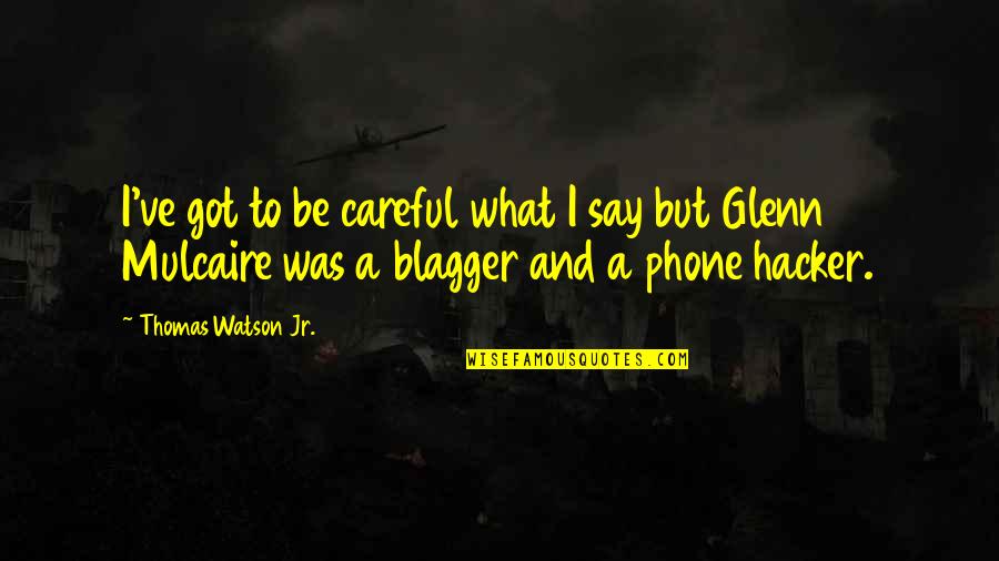 Secret Love Relationships Quotes By Thomas Watson Jr.: I've got to be careful what I say