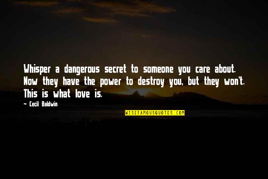 Secret Love To Someone Quotes By Cecil Baldwin: Whisper a dangerous secret to someone you care