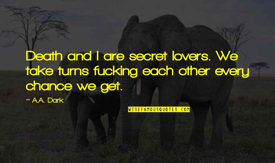 Secret Lovers Quotes By A.A. Dark: Death and I are secret lovers. We take