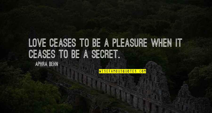 Secret Lovers Quotes By Aphra Behn: Love ceases to be a pleasure when it