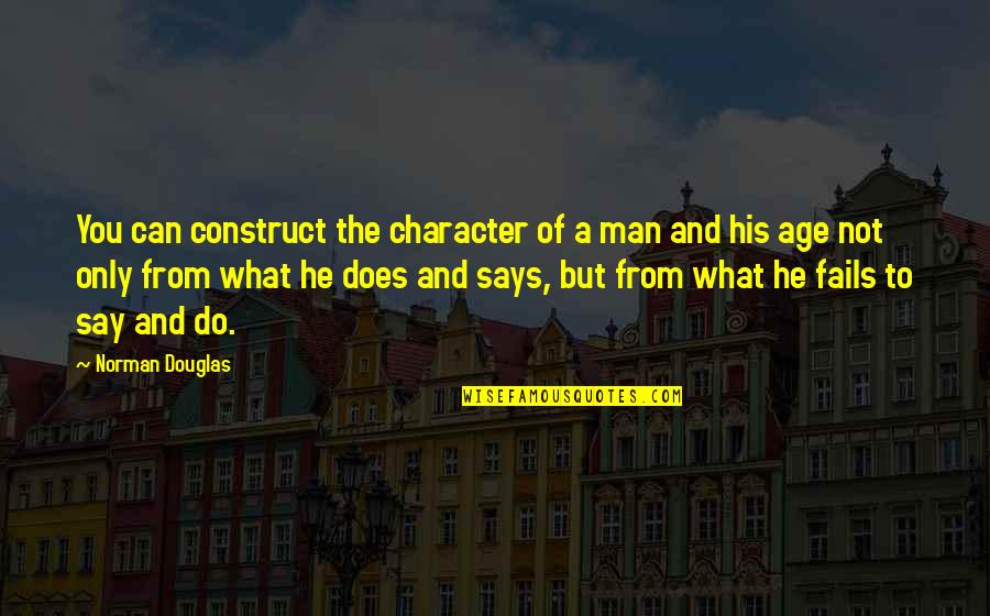 Secret Lovers Quotes By Norman Douglas: You can construct the character of a man Secret Lovers Quotes By Norman Douglas: You can construct the character of a man