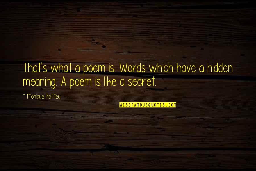 Secret Meaning Quotes By Monique Roffey: That's what a poem is. Words which have