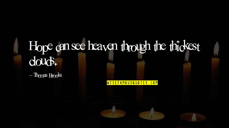 Secret Meaning Quotes By Thomas Brooks: Hope can see heaven through the thickest clouds.