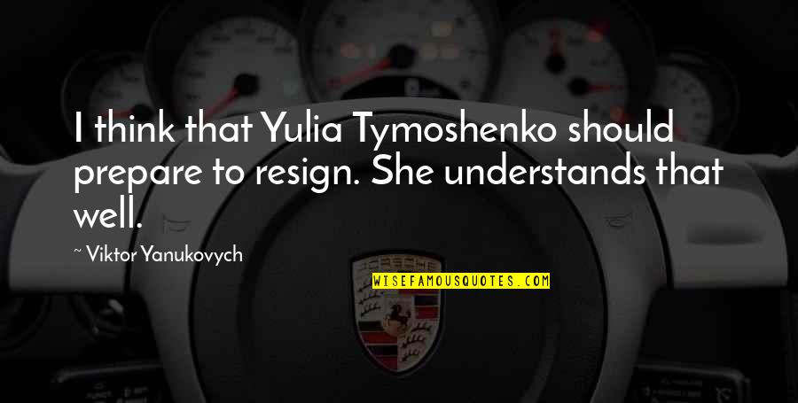 Secret Meetings Quotes By Viktor Yanukovych: I think that Yulia Tymoshenko should prepare to