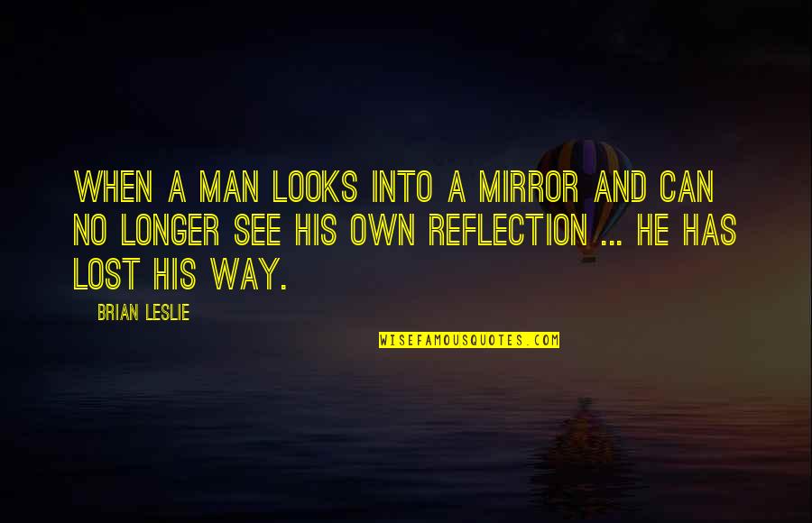 Secret Of Evermore Quotes By Brian Leslie: When a man looks into a mirror and