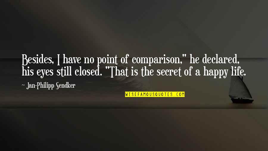 Secret Of Happy Life Quotes By Jan-Philipp Sendker: Besides, I have no point of comparison," he