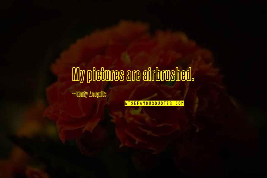 Secret Of Happy Marriage Quotes By Cindy Margolis: My pictures are airbrushed. Secret Of Happy Marriage Quotes By Cindy Margolis: My pictures are airbrushed.