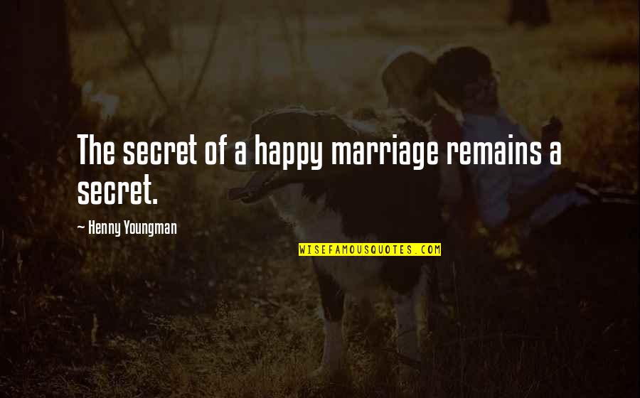 Secret Of Happy Marriage Quotes By Henny Youngman: The secret of a happy marriage remains a Secret Of Happy Marriage Quotes By Henny Youngman: The secret of a happy marriage remains a