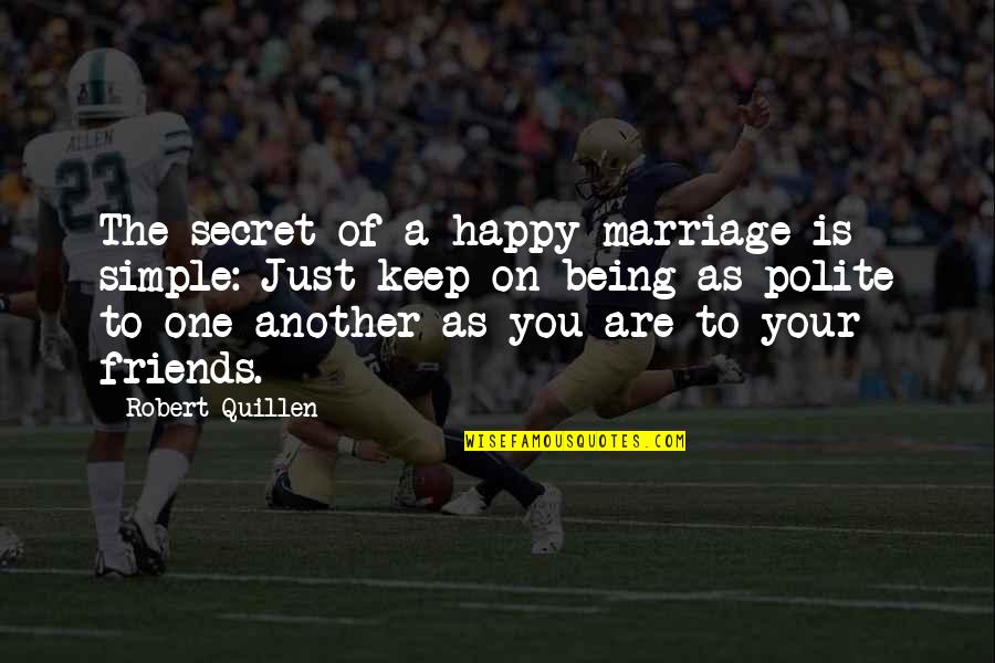 Secret Of Happy Marriage Quotes By Robert Quillen: The secret of a happy marriage is simple: Secret Of Happy Marriage Quotes By Robert Quillen: The secret of a happy marriage is simple: