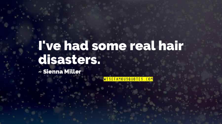 Secret Of Humanity Quotes By Sienna Miller: I've had some real hair disasters. Secret Of Humanity Quotes By Sienna Miller: I've had some real hair disasters.