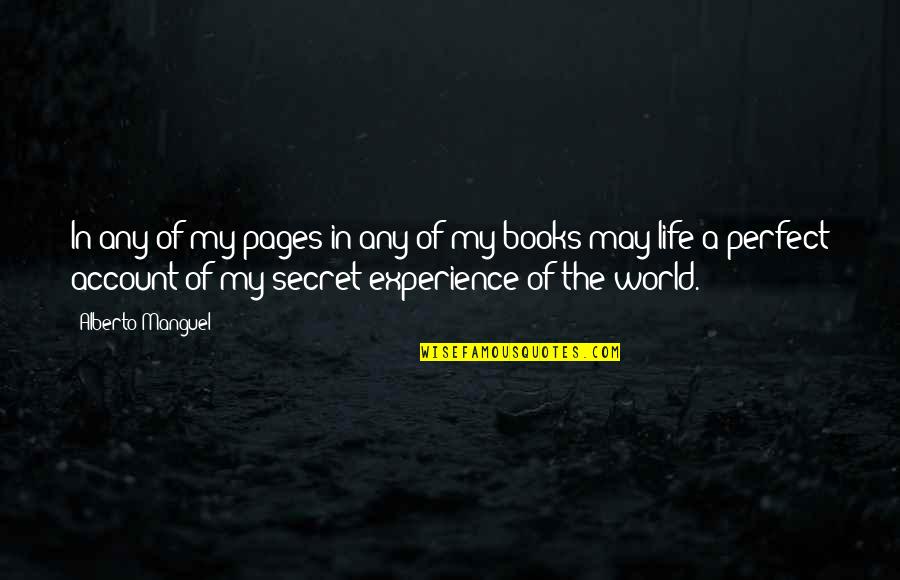 Secret Of Life Book Quotes By Alberto Manguel: In any of my pages in any of