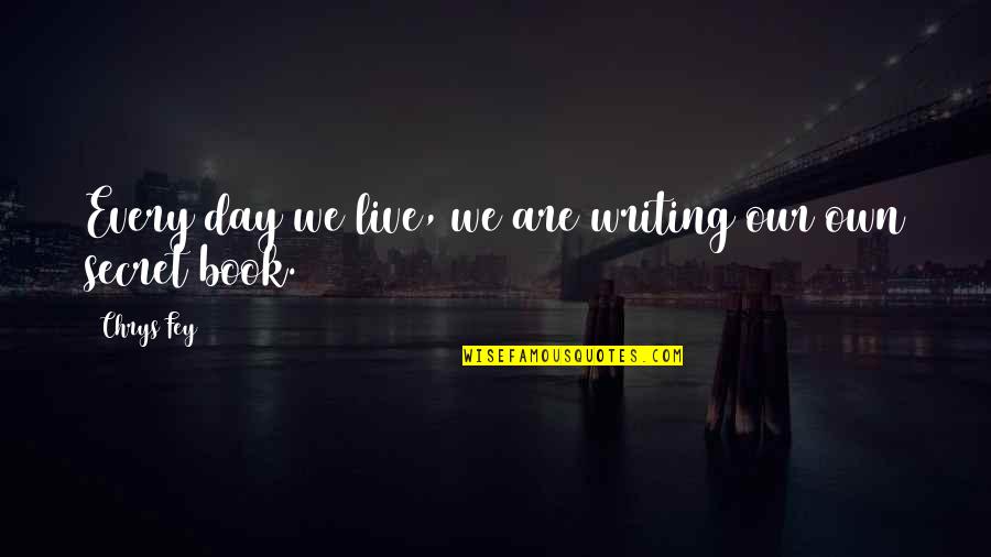 Secret Of Life Book Quotes By Chrys Fey: Every day we live, we are writing our