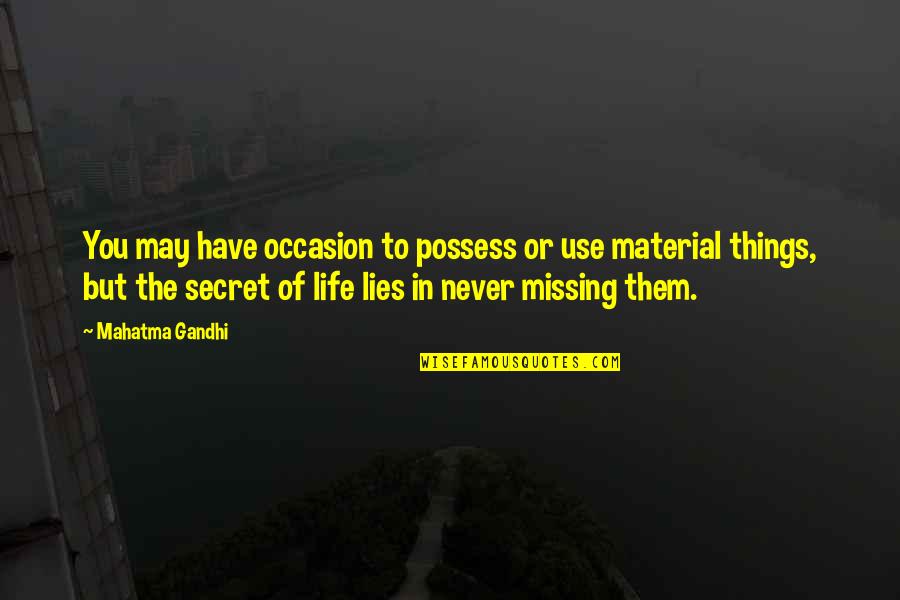 Secret Of Life Quotes By Mahatma Gandhi: You may have occasion to possess or use