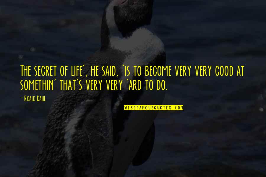 Secret Of Life Quotes By Roald Dahl: The secret of life', he said, 'is to