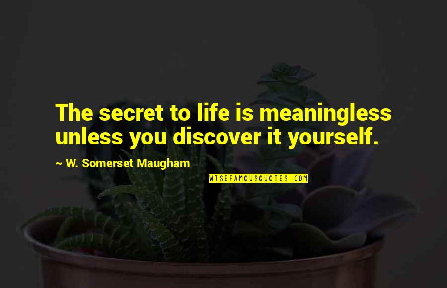 Secret Of Life Quotes By W. Somerset Maugham: The secret to life is meaningless unless you