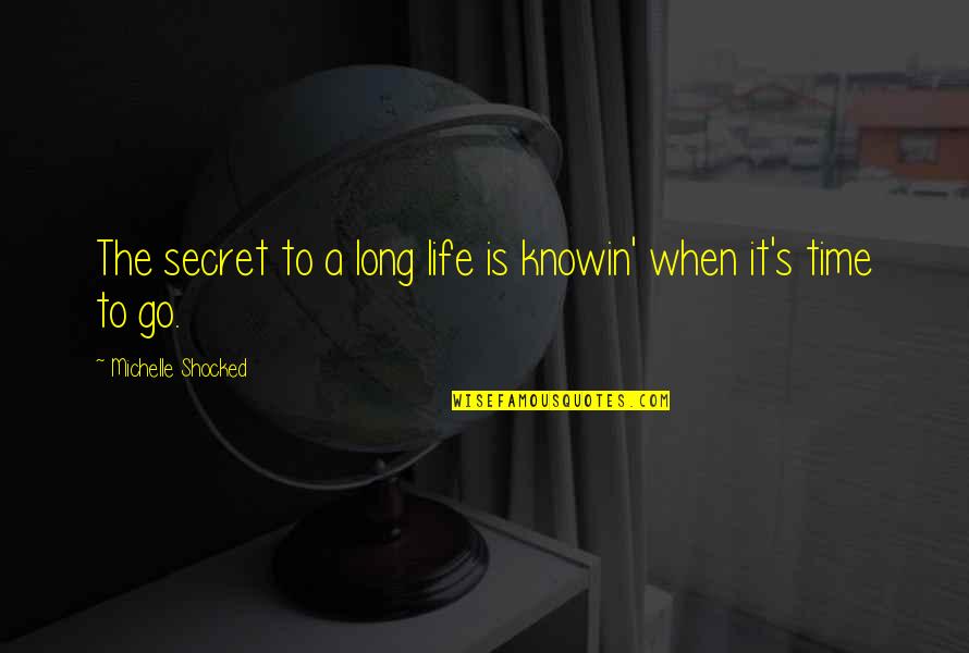 Secret Of Long Life Quotes By Michelle Shocked: The secret to a long life is knowin'