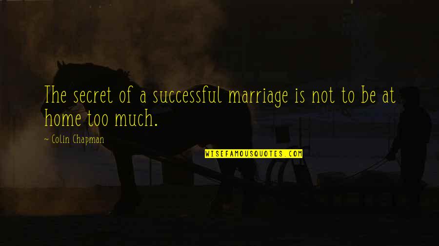 Secret Of Love Quotes By Colin Chapman: The secret of a successful marriage is not