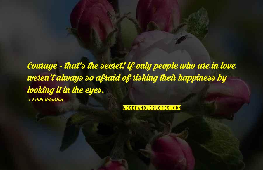 Secret Of Love Quotes By Edith Wharton: Courage - that's the secret! If only people