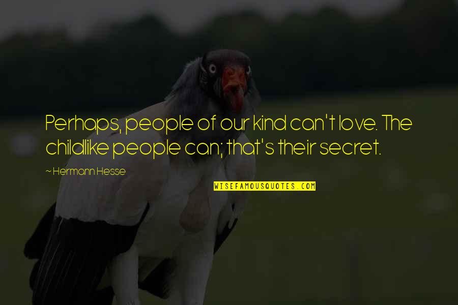 Secret Of Love Quotes By Hermann Hesse: Perhaps, people of our kind can't love. The