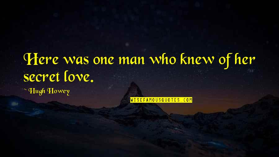 Secret Of Love Quotes By Hugh Howey: Here was one man who knew of her