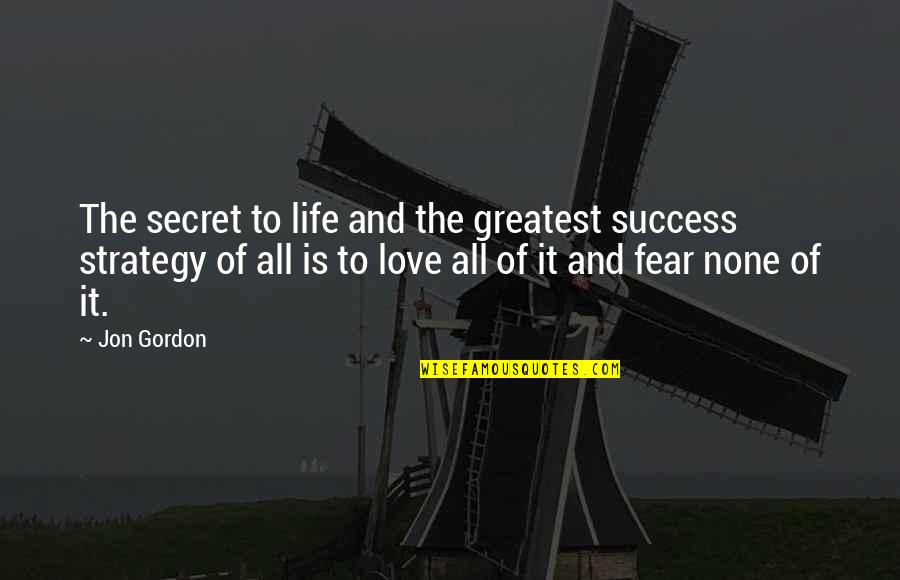 Secret Of Love Quotes By Jon Gordon: The secret to life and the greatest success