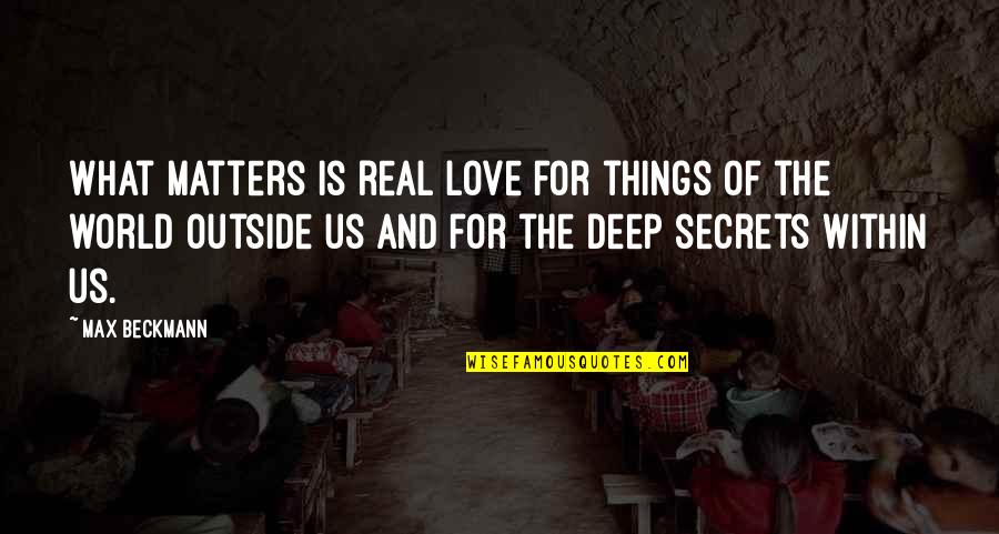 Secret Of Love Quotes By Max Beckmann: What matters is real love for things of