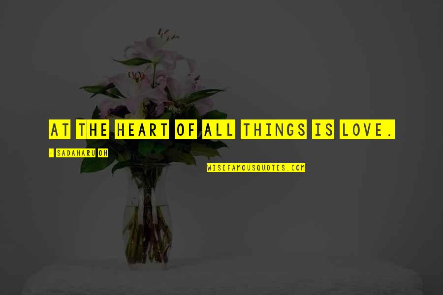 Secret Of Love Quotes By Sadaharu Oh: At the heart of all things is love.