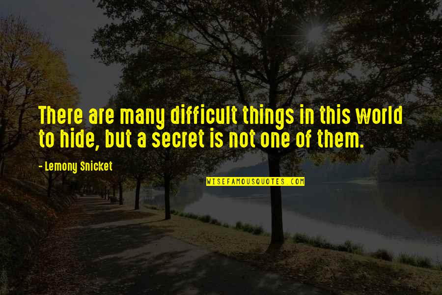 Secret Of Quotes By Lemony Snicket: There are many difficult things in this world