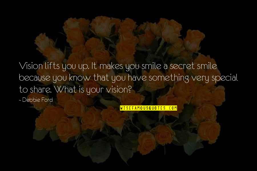 Secret Of Smile Quotes By Debbie Ford: Vision lifts you up. It makes you smile