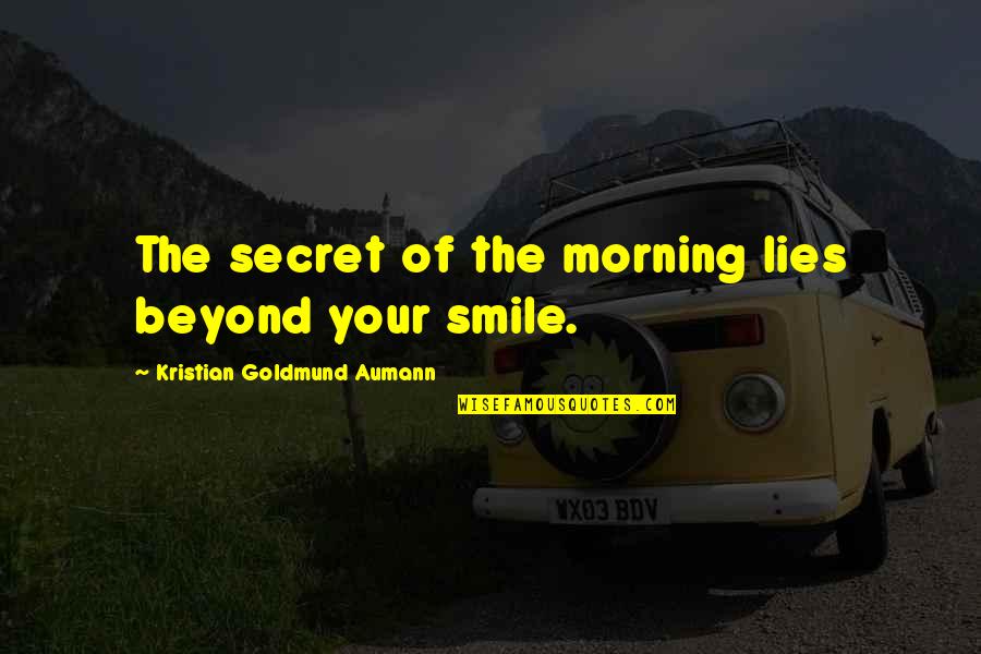 Secret Of Smile Quotes By Kristian Goldmund Aumann: The secret of the morning lies beyond your