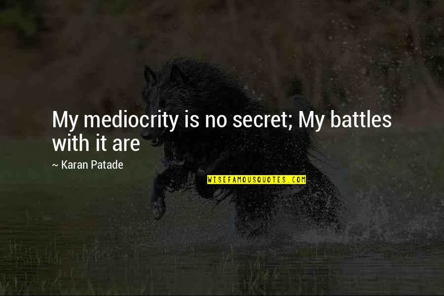 Secret Pain Quotes By Karan Patade: My mediocrity is no secret; My battles with