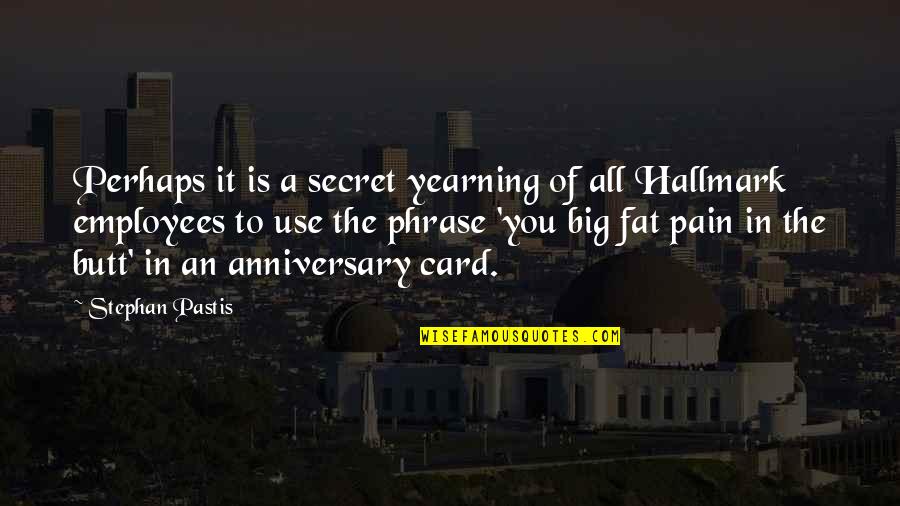 Secret Pain Quotes By Stephan Pastis: Perhaps it is a secret yearning of all