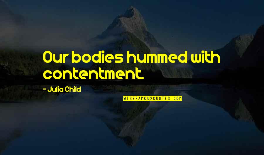 Secret Pal Reveal Quotes By Julia Child: Our bodies hummed with contentment. Secret Pal Reveal Quotes By Julia Child: Our bodies hummed with contentment.