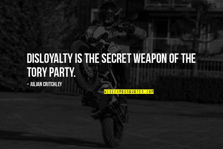 Secret Party Quotes By Julian Critchley: Disloyalty is the secret weapon of the Tory