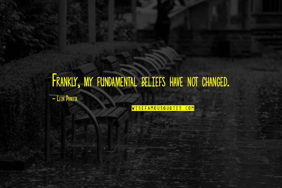 Secret Pizza Party Quotes By Leon Panetta: Frankly, my fundamental beliefs have not changed. Secret Pizza Party Quotes By Leon Panetta: Frankly, my fundamental beliefs have not changed.