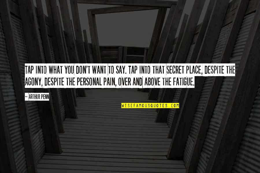 Secret Places Quotes By Arthur Penn: Tap into what you don't want to say.