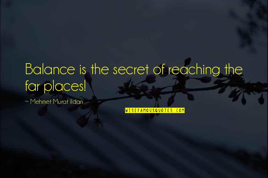 Secret Places Quotes By Mehmet Murat Ildan: Balance is the secret of reaching the far