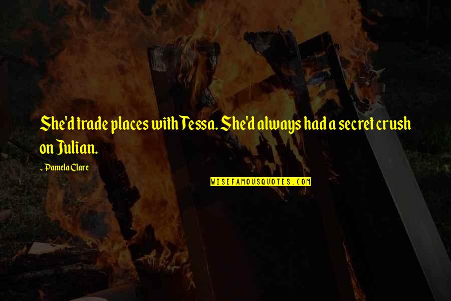 Secret Places Quotes By Pamela Clare: She'd trade places with Tessa. She'd always had