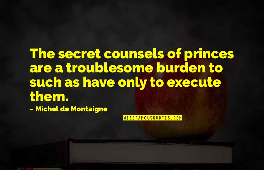 Secret Princes Quotes By Michel De Montaigne: The secret counsels of princes are a troublesome